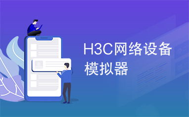 H3C網(wǎng)絡設備模擬器 高效學習與網(wǎng)絡規(guī)劃的利器